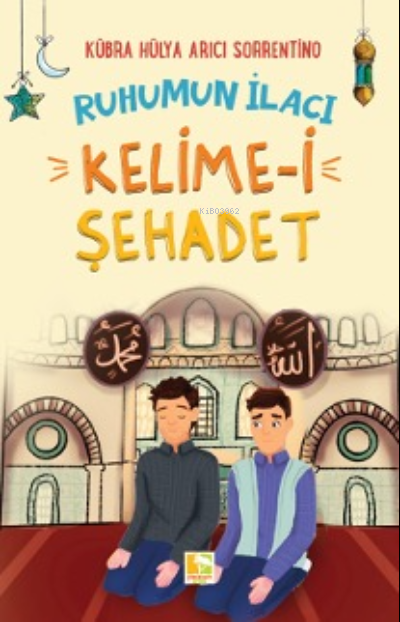  Ruhumun İlacı Kelimei Şahadet | Kübra Hülya Arıcı Sorrentino | Çınaraltı Yayın Dağıtım | 9786258456806 | 