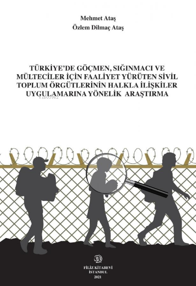  TürkiyeDe GöçmenSığınmacı Ve Mülteciler İçin Faaliyet Yürüten Sivil Toplum Örgütlerinin Halkla İlişkiler Uygulamalarına Yönelik Araştırma | TürkiyeDe GöçmenSığınmacı Ve Mülteciler İçin Faaliyet Yürüten Sivil Toplum Örgütlerinin Halkla İlişkiler Uygulamalarına Yönelik Araştırma | Özlem Dilmaç Ataş | Mehmet Ataş | Filiz Kitabevi | 9789753686976 