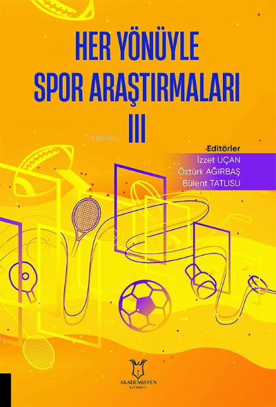  Her Yönüyle Spor Araştırmaları III | İzzet Uçan | Öztürk Ağırbaş | Bülent Tatlısu | Akademisyen Kitabevi | 9786258259186 | 