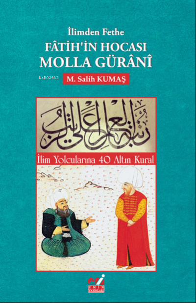 İlimden Fethe Fâtih’in Hocası Molla Gürânî (İlim Yolcularına 40 Altın Kural)