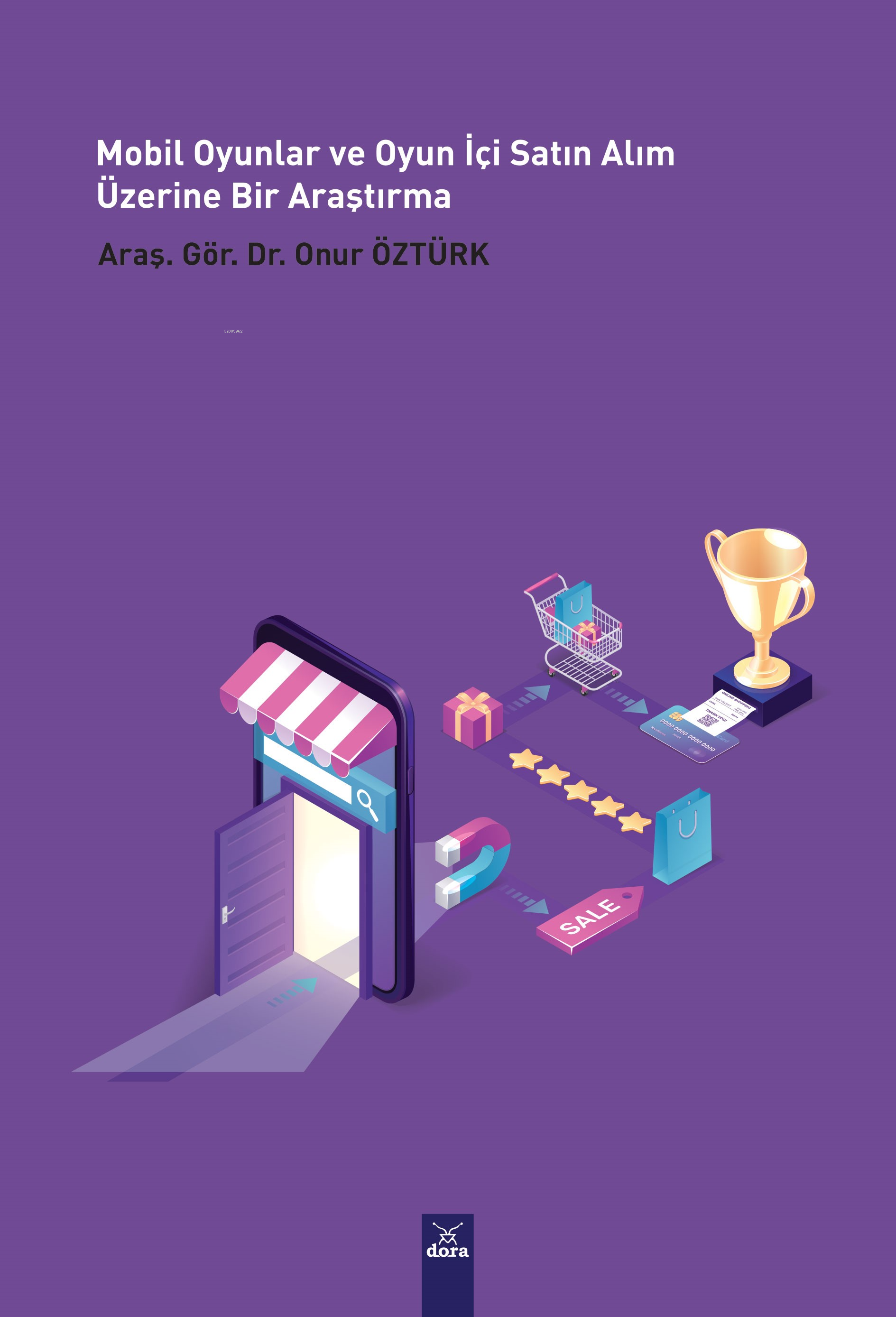  Mobil Oyunlar ve Oyun İçi Satın Alım Üzerine Bir Araştırma (PLS SEM Uygulamalı) | Mobil Oyunlar ve Oyun İçi Satın Alım Üzerine Bir Araştırma (PLS SEM Uygulamalı) | Onur Öztürk | Dora Yayıncılık | 9786052474631 