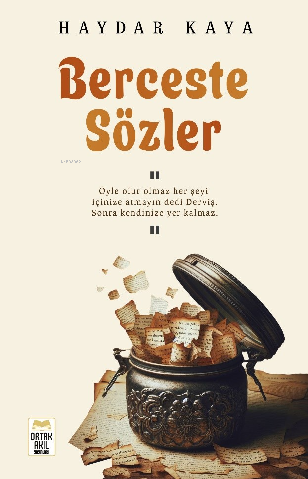 Berceste SözlerÖyle Olur Olmaz Her Şeyi İçinize Atmayın Dedi Derviş Sonra Kendinize Yer Kalmaz | Berceste SözlerÖyle Olur Olmaz Her Şeyi İçinize Atmayın Dedi Derviş Sonra Kendinize Yer Kalmaz | Haydar Kaya | Haldun Şeker | Ortak Akıl Yayınları | 9786259431604 