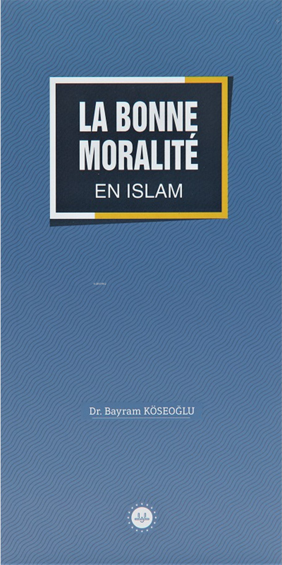  La Bonne Moralite En Islam (İslamda Güzel Ahlak) Fransızca | La Bonne Moralite En Islam (İslamda Güzel Ahlak) Fransızca | Bayram Köseoğlu | Diyanet İşleri Başkanlığı | 9786254352959 