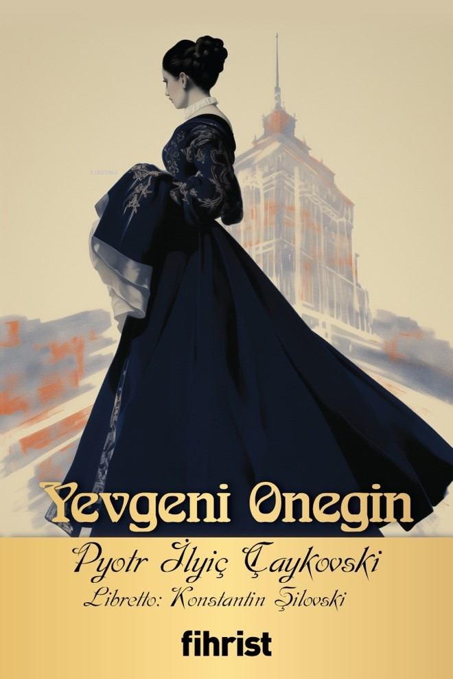  Yevgeni Onegin Opera Klasikleri 06 | Pyotr İlyiç Çaykovski | Konstantin Şilovski | Sevda Çandar | Fihrist Kitap | 9786256438965 | 