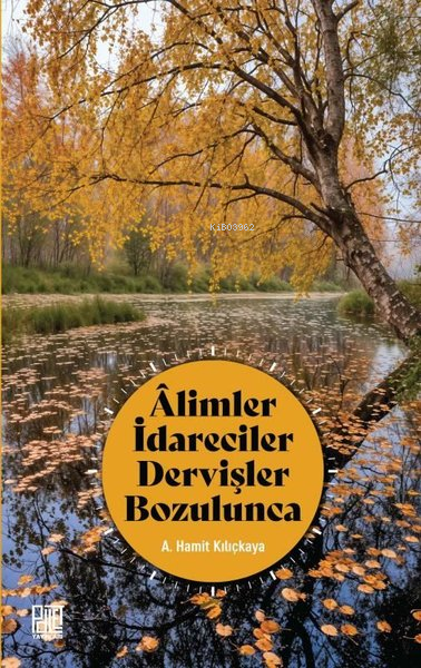  Alimler İdareciler Dervişler Bozulunca | Alimler İdareciler Dervişler Bozulunca | A Hamit Kılıçkaya | Palet Yayınları | 9786256345249 