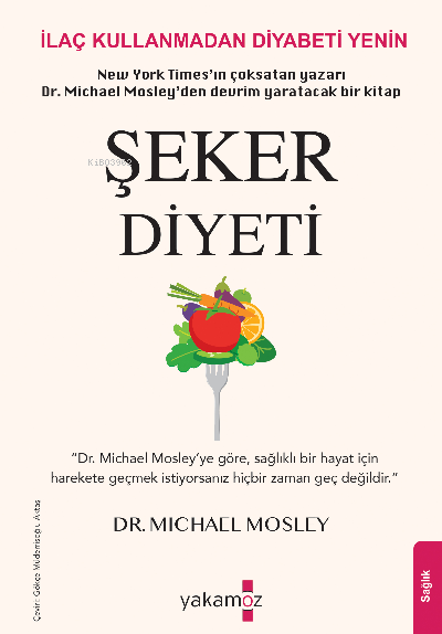  Şeker Diyeti | Michael Mosley | Gökçe Müderrisoğlu Aktaş | Begüm Konya | Sadık KanburoğluUlaş Karatağ | Özge Ceren KalenderEnder Haluk Derince | Yakamoz Yayınları | 9786052972892 | 