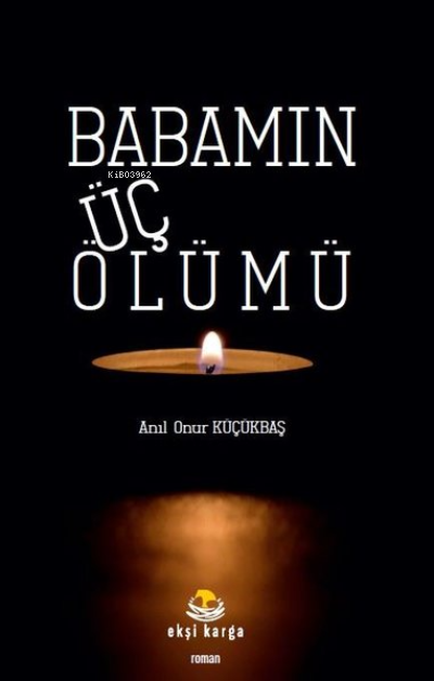  Babamın Üç Ölümü | Babamın Üç Ölümü | Anıl Onur Küçükbaş | Ekşi Karga Yayınları | 9786057464514 