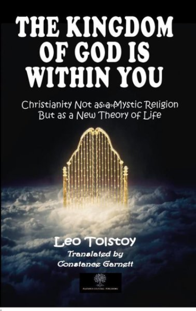 The Kingdom of God is Within You ;Christianity Not as a Mystic Religion But as a New Theory of Life