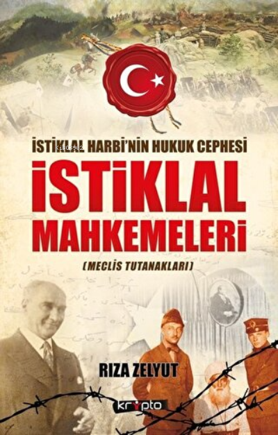  İstiklal Mahkemeleri Meclis Tutanakları İstiklal Harbinin Hukuk Cephesi | İstiklal Mahkemeleri Meclis Tutanakları İstiklal Harbinin Hukuk Cephesi | Rıza Zelyut | Kripto Yayınları | 9786054991709 