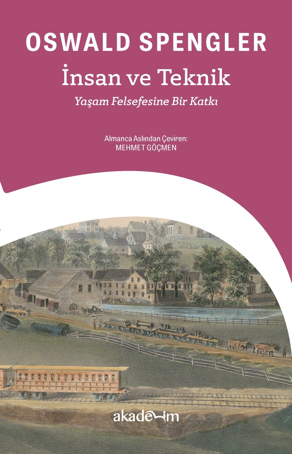  İnsan ve Teknik Yaşam Felsefesine Bir Katkı | Oswald Spengler | Mehmet Göçmen | Akademim Kitaplığı | 9786057106544 | 
