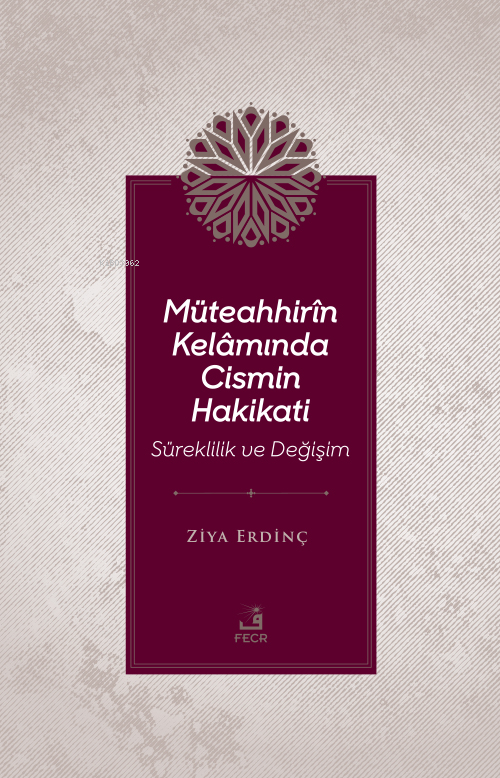  Müteahhirîn Kelâmında Cismin Hakikati Süreklilik Ve Değişim | Ziya Erdinç | Fecr Yayınları | 9786256436992 | 