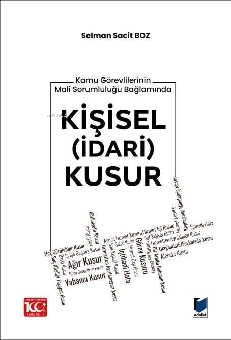  Kamu Görevlilerinin Mali Sorumluluğu Bağlamında Kişisel (İdari) Kusur | Kamu Görevlilerinin Mali Sorumluluğu Bağlamında Kişisel (İdari) Kusur | Selman Sacit Boz | Adalet Yayınevi | 9786052647783 