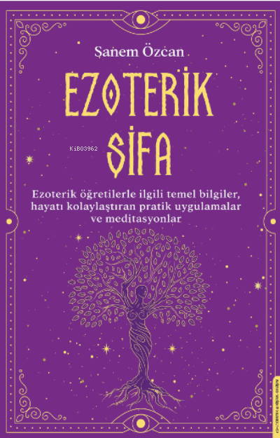Ezoterik Şifa;Ezoterik Öğretilerle İlgili Temel Bilgiler, Hayatı Kolaylaştıran Pratik Uygulamalar ve Meditasyonlar
