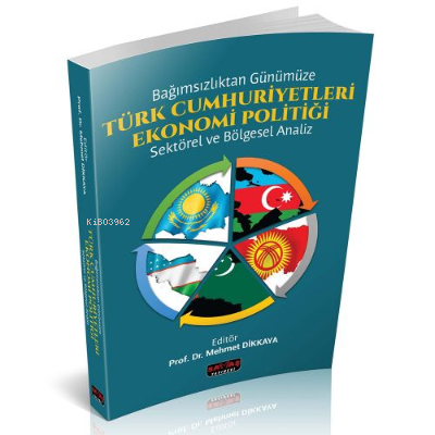  Türk Cumhuriyetleri Ekonomi Politiği | Türk Cumhuriyetleri Ekonomi Politiği | Mehmet Dikkaya | Savaş Yayınevi | 9786052328439 