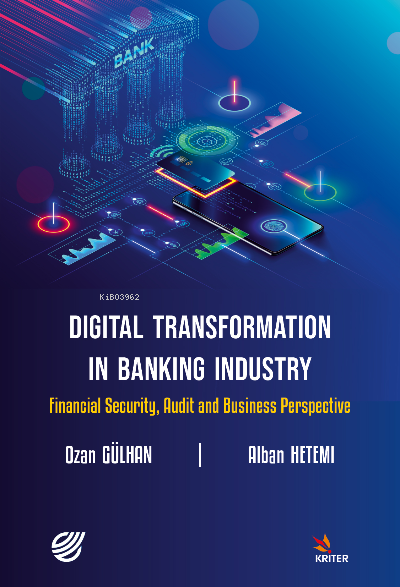 Digital Transformation in Banking Industry; Financial Security, Audit and Business Perspective