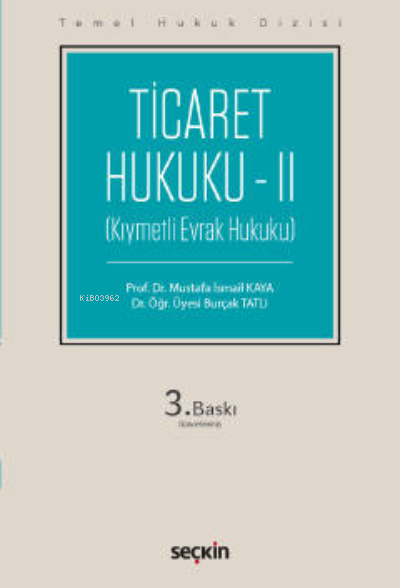  Ticaret Hukuku – II ( Temel Hukuk Dizisi) | Mustafa İsmail Kaya | Burçak Tatlı | Seçkin Yayıncılık | 9789750278846 | 