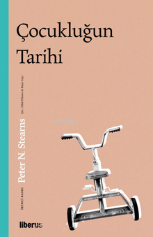  Çocukluğun Tarihi | Peter N Stearns | Hilal Dikmen | Büşra Uçar | Liberus Yayınları | 9786057299932 | 