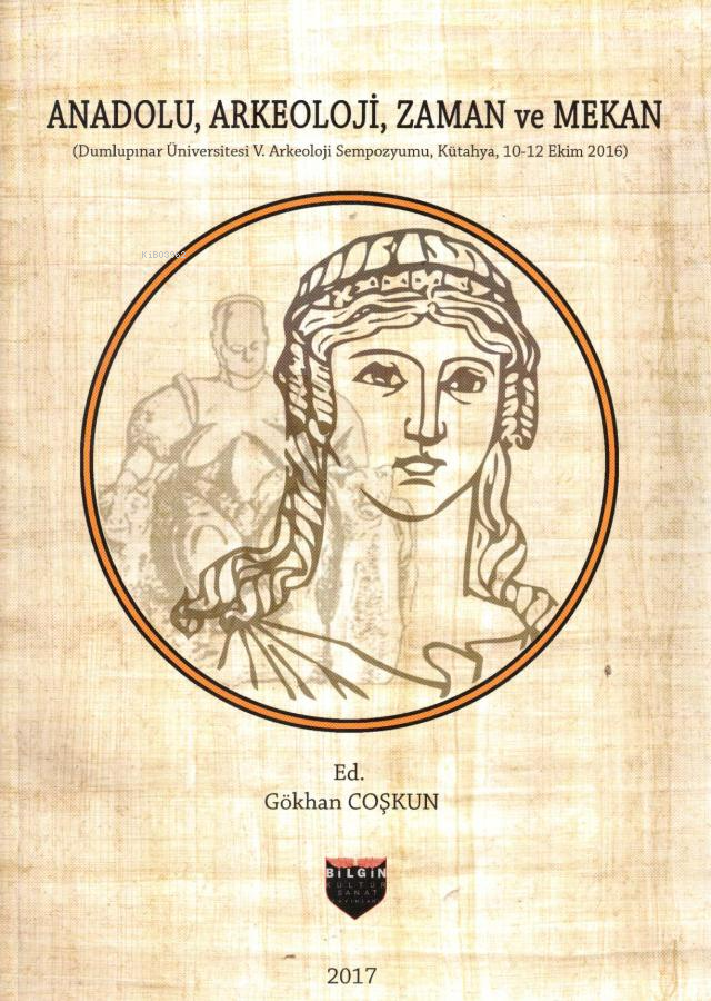  Anadolu Arkeoloji Zaman ve Mekan | Anadolu Arkeoloji Zaman ve Mekan | Gökhan Coşkun | Bilgin Kültür Sanat | 9786059636186 