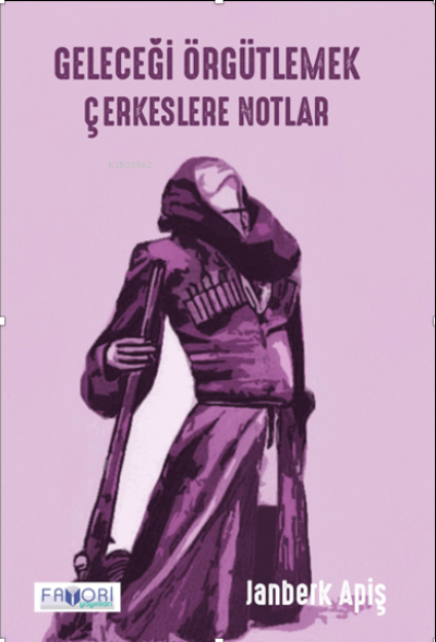  Geleceği Örgütlemek Çerkeslere Notlar | Geleceği Örgütlemek Çerkeslere Notlar | Janberk Apiş | Favori Yayınları | 9786257420174 