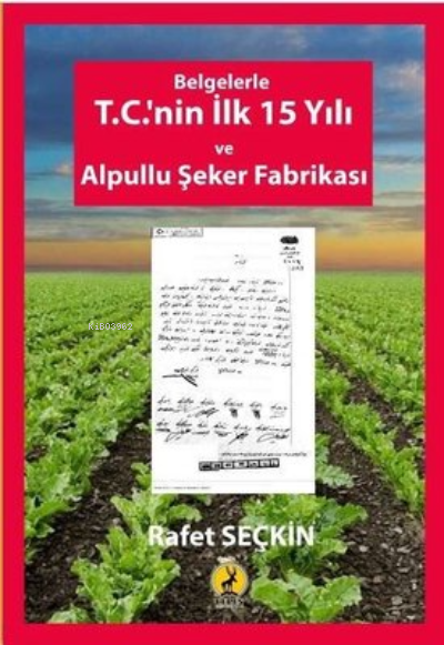  Belgelerle TCnin İlk 15 Yılı ve Alpullu Şeker Fabrikası | Belgelerle TCnin İlk 15 Yılı ve Alpullu Şeker Fabrikası | Rafet Seçkin | Ceren Basım Yayın | 9786059490412 