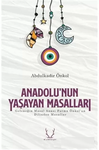  Anadolunun Yaşayan Masalları Abdulkadir Önkol | Anadolunun Yaşayan Masalları Abdulkadir Önkol | Abdulkadir Önkol | Karakum Yayınevi | 9786052290491 