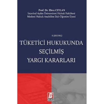  Tüketici Hukukunda Seçilmiş Yargı Kararları | Ebru Ceylan | Bilge Yayınevi Hukuk Yayınları | 9786051683843 | 