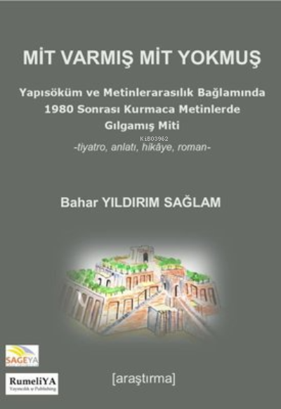  Mit Varmış Mit Yokmuş Yapısöküm ve Metinlerarasılık Bağlamında 1980 Sonrası Kurmaca Metinlerde Gılgamış Miti | Bahar Yıldırım Sağlam | RumeliYA Yayıncılık | 9786057122544 | 