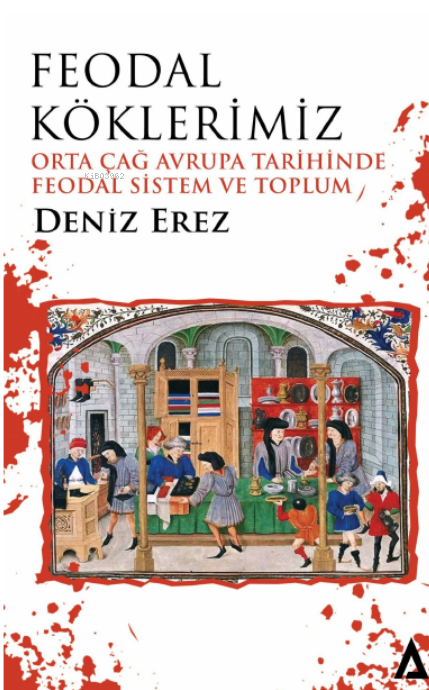  Feodal KöklerimizOrta Çağ Avrupa Tarihinde Feodal Sistem ve Toplum | Feodal KöklerimizOrta Çağ Avrupa Tarihinde Feodal Sistem ve Toplum | Deniz Erez | Kanon Kitap | 9786057274557 