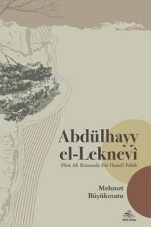 Abdülhayy el-Leknevî;Hint Alt Kıtasında Bir Hanefî Fakih