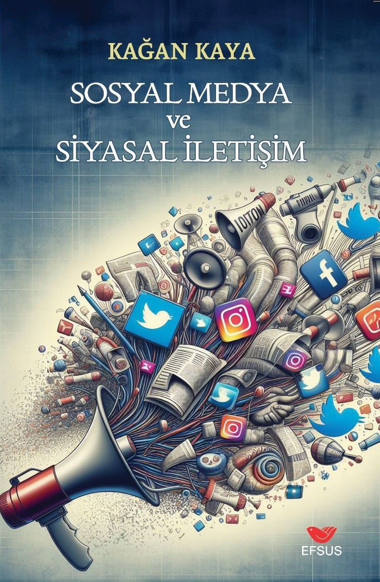  Sosyal Medya Ve Siyasal İletişim | Kağan Kaya | Ahmet Ateş | Merve Ateş | İlhami Ateş | Sertaç Altuntepe | Efsus Yayınları | 9786256286023 | 