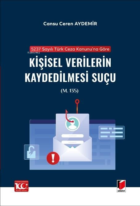  Kişisel Verilerin Kaydedilmesi Suçu (m 135)5237 Sayılı Türk Ceza Kanununa Göre | Kişisel Verilerin Kaydedilmesi Suçu (m 135)5237 Sayılı Türk Ceza Kanununa Göre | Cansu Ceren Aydemir | Adalet Yayınevi | 9786052646946 