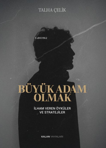  Büyük Adam Olmakİlham Veren Öyküler ve Stratejileri | Büyük Adam Olmakİlham Veren Öyküler ve Stratejileri | Talha Çelik | Kalan Yayınları | 9786259768267 