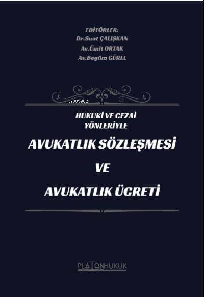  Hukuki ve Cezai Yönleriyle Avukatlık Sözleşmesi ve Avukatlık Ücreti | Hukuki ve Cezai Yönleriyle Avukatlık Sözleşmesi ve Avukatlık Ücreti | Suat Çalışkan | Begüm Gürel | Ümit Ortak | Platon Hukuk Yayınevi | 9786257603805 