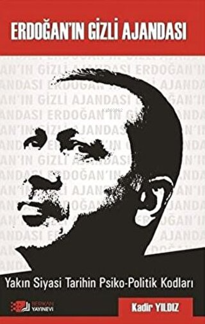 Erdoğan'ın Gizli Ajandası Yakın Siyasi Tarihin Psiko-Politik Kodları