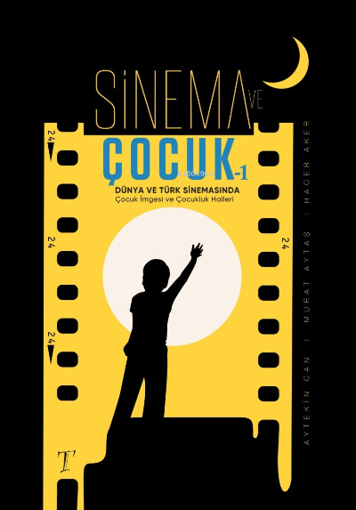  Sinema ve Çocuk 1 Türk ve Dünya Sinemasında Çocuk İmgesi ve Çocukluk Halleri | Sinema ve Çocuk 1 Türk ve Dünya Sinemasında Çocuk İmgesi ve Çocukluk Halleri | Aytekin Can | Murat Aytas | Hacer Eker | Tablet Kitabevi Yayınları | 9786055447632 
