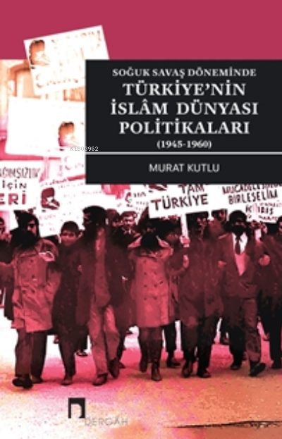 Soğuk Savaş Döneminde Türkiye'nin İslam Dünyası Politikaları (1945-1960)