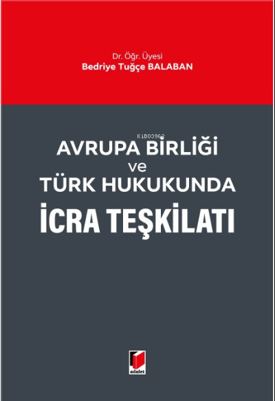  Avrupa Birliği ve Türk Hukukunda İcra Teşkilatı | Bedriye Tuğçe Balaban | Adalet Yayınevi | 9786052640425 | 