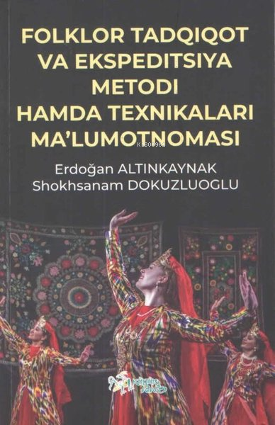  Folklor Tadqıot Va Ekspeditsiya Metodi Hamda Texnikaları Malumotnomasi | Folklor Tadqıot Va Ekspeditsiya Metodi Hamda Texnikaları Malumotnomasi | Erdoğan Altınkaynak | Shokhsanam Dokuzluoğlu | Kültür Ajans Yayınevi | 9786053252962 