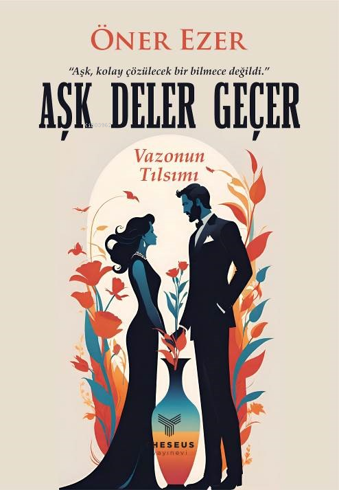  Aşk Deler GeçerVazonun Tılsımı | Öner Ezer | Theseus Yayınevi | 9786259937786 | 