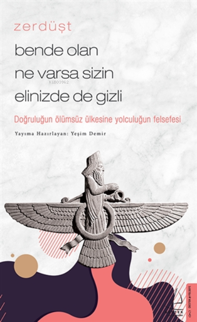  Zerdüşt bende Olan Ne Varsa Sizin Elinizde De GizliDoğruluğun Ölümsüz Ülkesine Yolculuğun Felsefesi | Yeşim Demir | Destek Yayınları | 9786254412547 | 