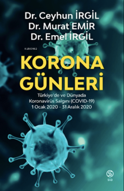  Korona Günleri Türkiyede ve Dünyada Koronavirüs Salgını (COVID 19) 1 Ocak 2020 31 Aralık 2020 | Ceyhun İrgil | Murat Emir | Emel İrgil | Sia Kitap | 9786257266864 | 