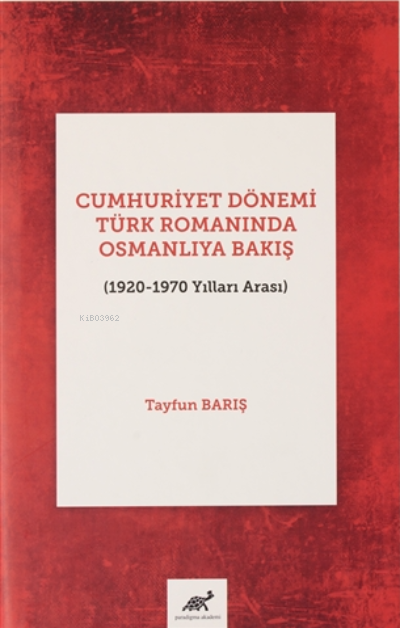 Cumhuriyet Dönemi Türk Romanında Osmanlıya Bakış (1920-1970 Yılları Arası)