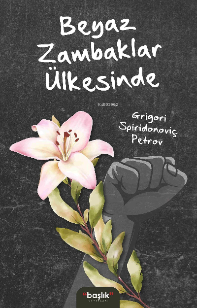  Beyaz Zambaklar Ülkesinde | Grigori Spiridonoviç Petrov | Başlık Yayın Grubu | 9786258228168 | 
