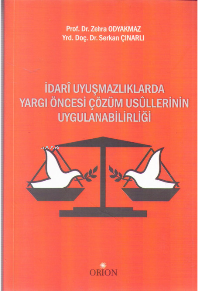  İdari Uyuşmazlıklarda Yargı Öncesi Çözüm Usullerinin Uygulanabilirliği | Zehra Odyakmaz | Serkan Çınarlı | Orion Kitabevi | 9786055145156 | 