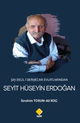  Şıh Delili Berhecan Evlatlarından Seyit Hüseyin Erdoğan | Şıh Delili Berhecan Evlatlarından Seyit Hüseyin Erdoğan | Ali Koç | Duvar Yayınları | 9786257502443 