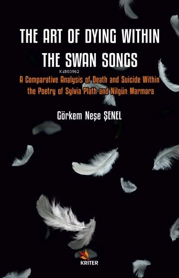 The Art Of Dyıng Wıthın The Swan Songs;A Comparative Analysis of Death and Suicide Within the Poetry of Sylvia Plath and Nilgün Marmara