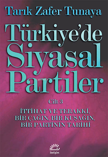 Türkiye'de Siyasal Partiler Cilt 3; İttihat ve Terakki, Bir Çağın, Bir Kuşağın, Bir Partinin Tarihi