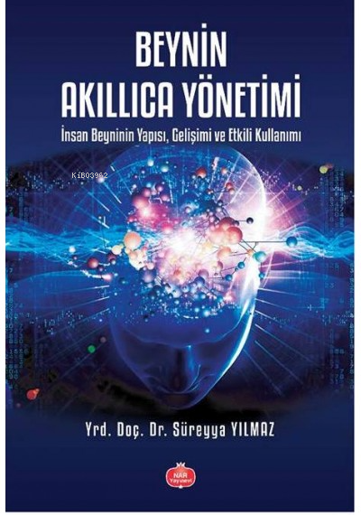  Beynin Akıllıca Yönetimi İnsan Beyninin Yapısı Gelişimi ve Etkili Kullanımı | Süreyya Yılmaz | Nar Yayınevi | 9786058430730 | 