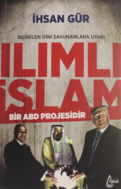  Ilımlı İslam Bir ABD Projesidir | Abdullah Yusufoğlu | Ömer Faruk Yıldız | İhsan Gür | İşrak Yayınları | 9786052152171 | 