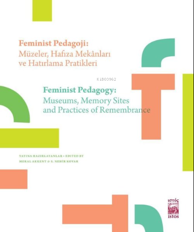 Feminist Pedagoji: Müzeler Hafıza Mekanları ve Hatırlama Pratikleri ;Feminist Pedagogy: Museums Memory Sites and Practices of Remembrance